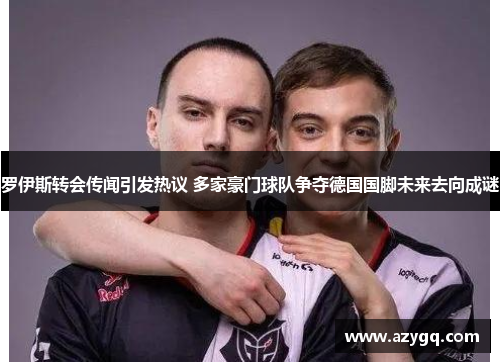 罗伊斯转会传闻引发热议 多家豪门球队争夺德国国脚未来去向成谜 罗伊斯转会传闻引发热议 多家豪门球队争夺德国国脚未来去向成谜