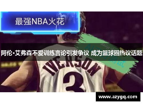 阿伦·艾弗森不爱训练言论引发争议 成为篮球圈热议话题