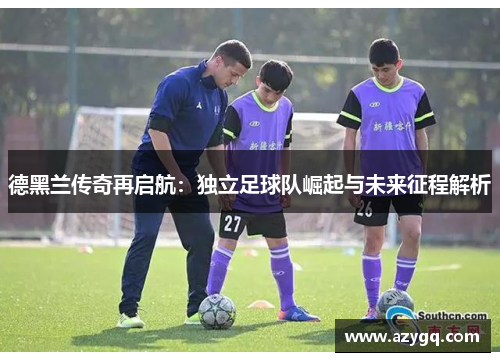 德黑兰传奇再启航：独立足球队崛起与未来征程解析